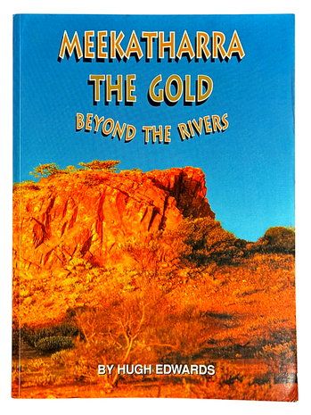 Meekatharra: The Gold Beyond the Rivers by Hugh Edwards