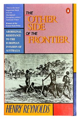 The Other Side of the Frontier: Aboriginal Response to the Invasion of Australia by Henry Reynolds