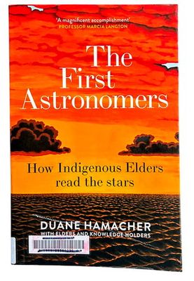 The First Astronomers: How Indigenous Elders Read the Stars by Duane Hamacher with Elders and Knowledge Holders