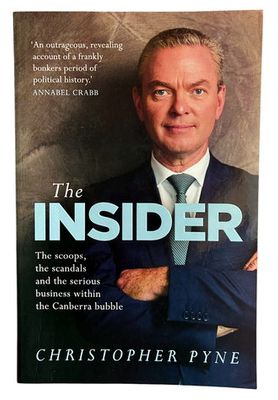 The Insider: The Scoops, the Scandals and the Serious Business Within the Canberra Bubble by Christopher Pyne