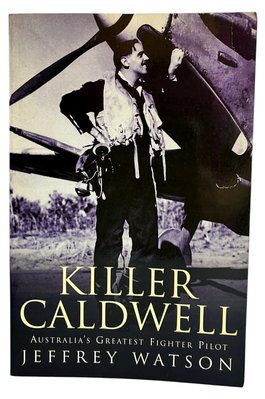 Killer Caldwell: Australia's Greatest Fighter Pilot by Jeffrey Watson