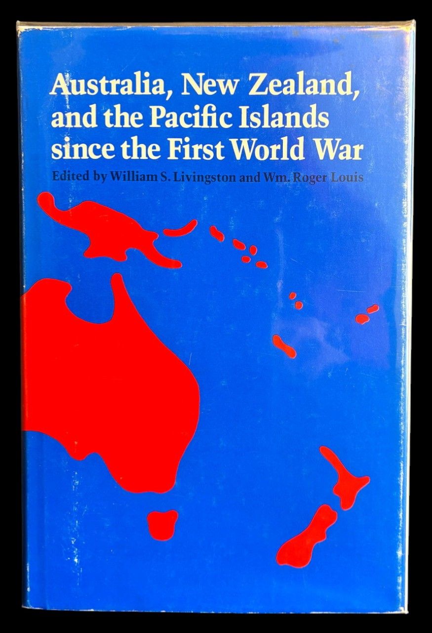 Australia, New Zealand, and the Pacific Islands since the First World War edited by William S Livingston and Wm Roger Louis