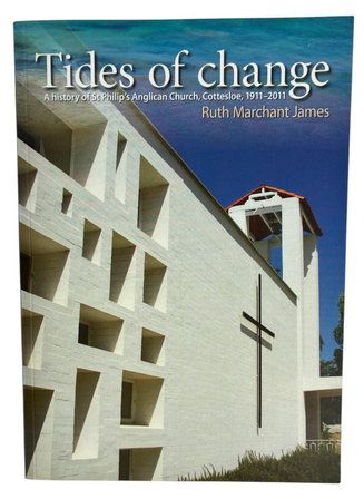 Tides of Change: A History of St Philip's Anglican Church, Cottesloe 1911-2011 by Ruth Marchant James