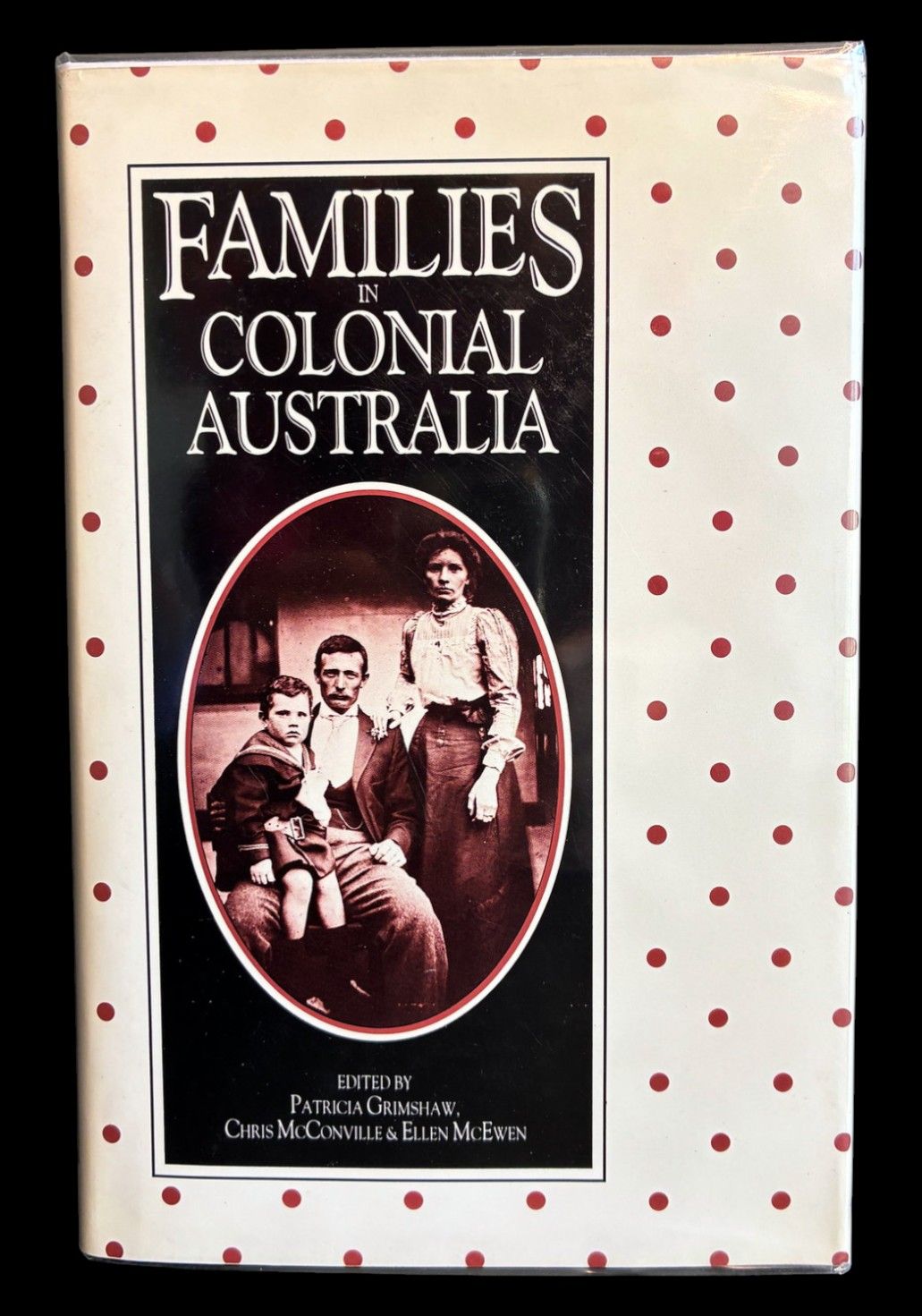 Families in Colonial Australia edited by Patricia Grimshaw, Chris McConville and Ellen McEwen