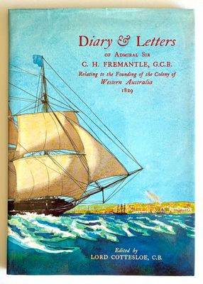 Diary &amp; Letters of Admiral Sir C H Fremantle, GCB, Relating to the Founding of the Colony of Western Australia, 1829 by Charles Howe Fremantle and edited by Lord Cottesloe CB