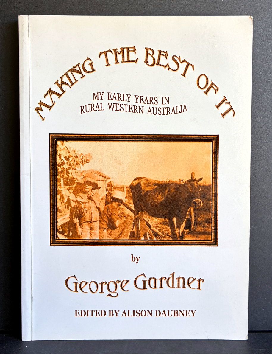 Making the Best of it: My Early Years in Rural Western Australia by George Gardner edited by Alison Daubney