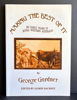 Making the Best of it: My Early Years in Rural Western Australia by George Gardner edited by Alison Daubney