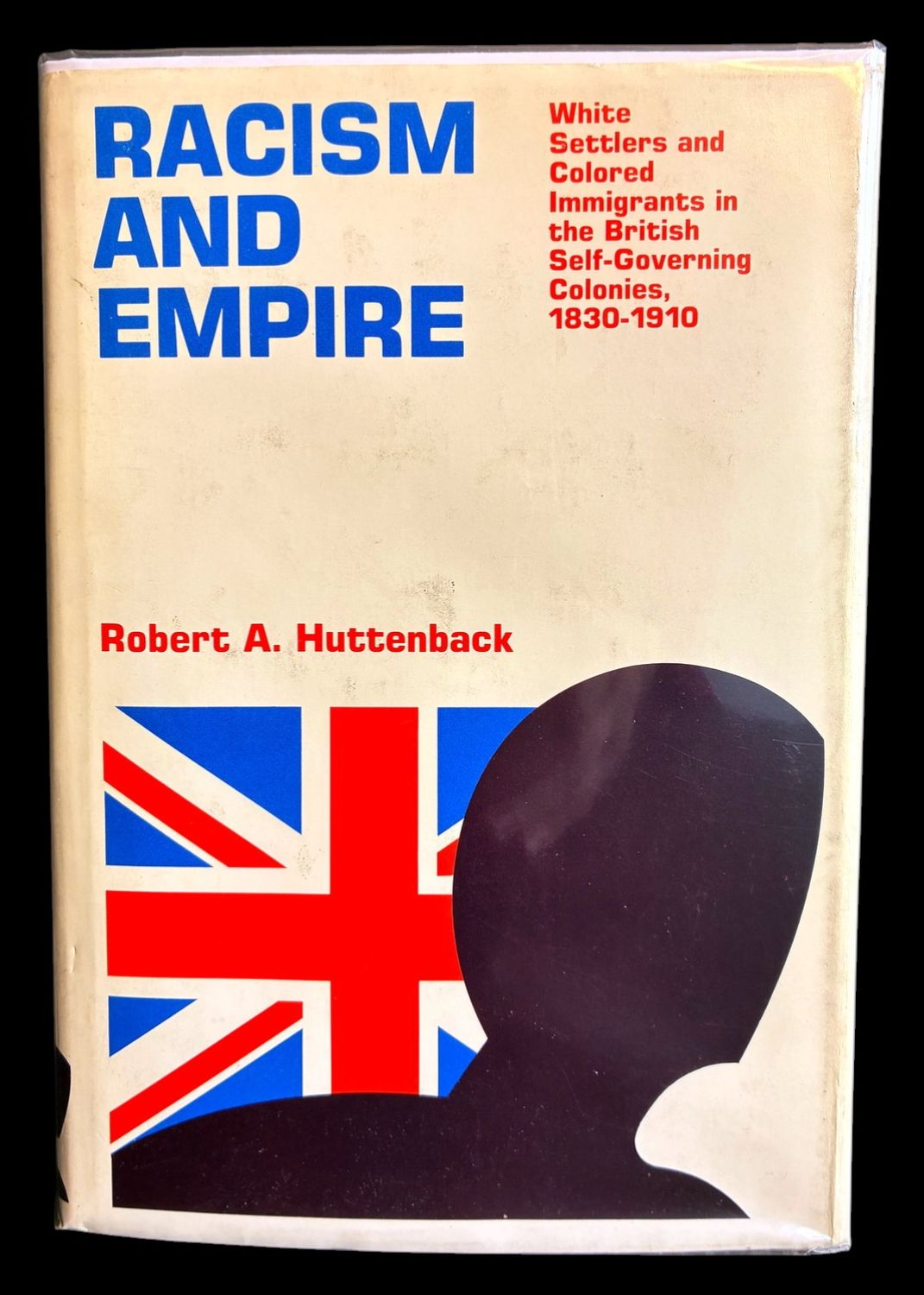 Racism and Empire: White Settlers and Colored Immigrants in the British Self-Governing Colonies, 1830-1910 by Robert A Huttenback