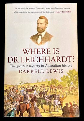 Where is Dr Leichhardt? The Greatest Mystery in Australian History by Darrell Lewis