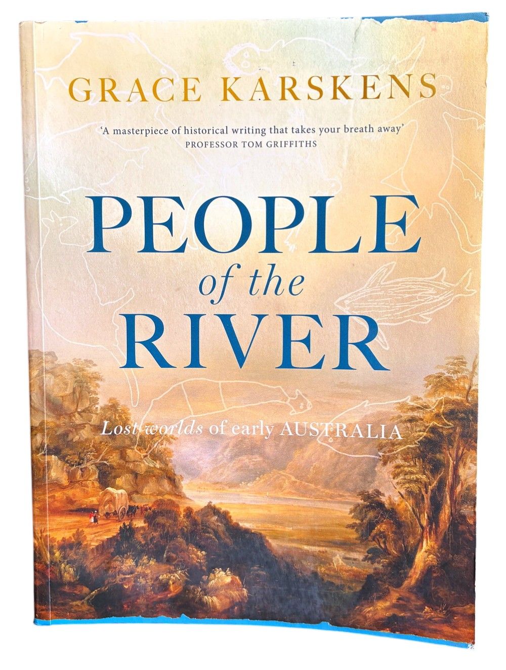 People of the River: Lost Worlds of Early Australia by Grace Karskens