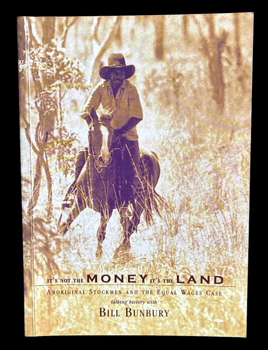 It's Not the Money It's the Land: Aboriginal Stockmen and the Equal Wages Case by Bill Bunbury