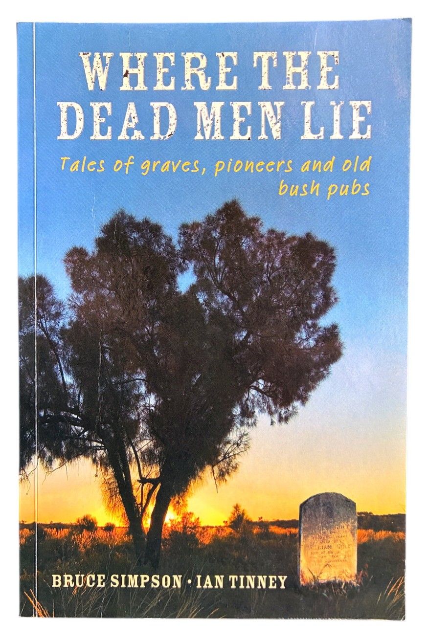 Where the Dead Men Lie: Tales of Graves, Pioneers and Old Bush Pubs by Bruce Simpson and Ian Tinney