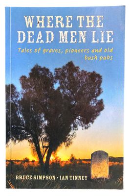 Where the Dead Men Lie: Tales of Graves, Pioneers and Old Bush Pubs by Bruce Simpson and Ian Tinney