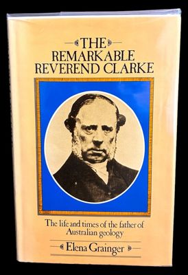 The Remarkable Reverend Clarke: The Life and Times of the Father of Australian Geology by Elena Grainger