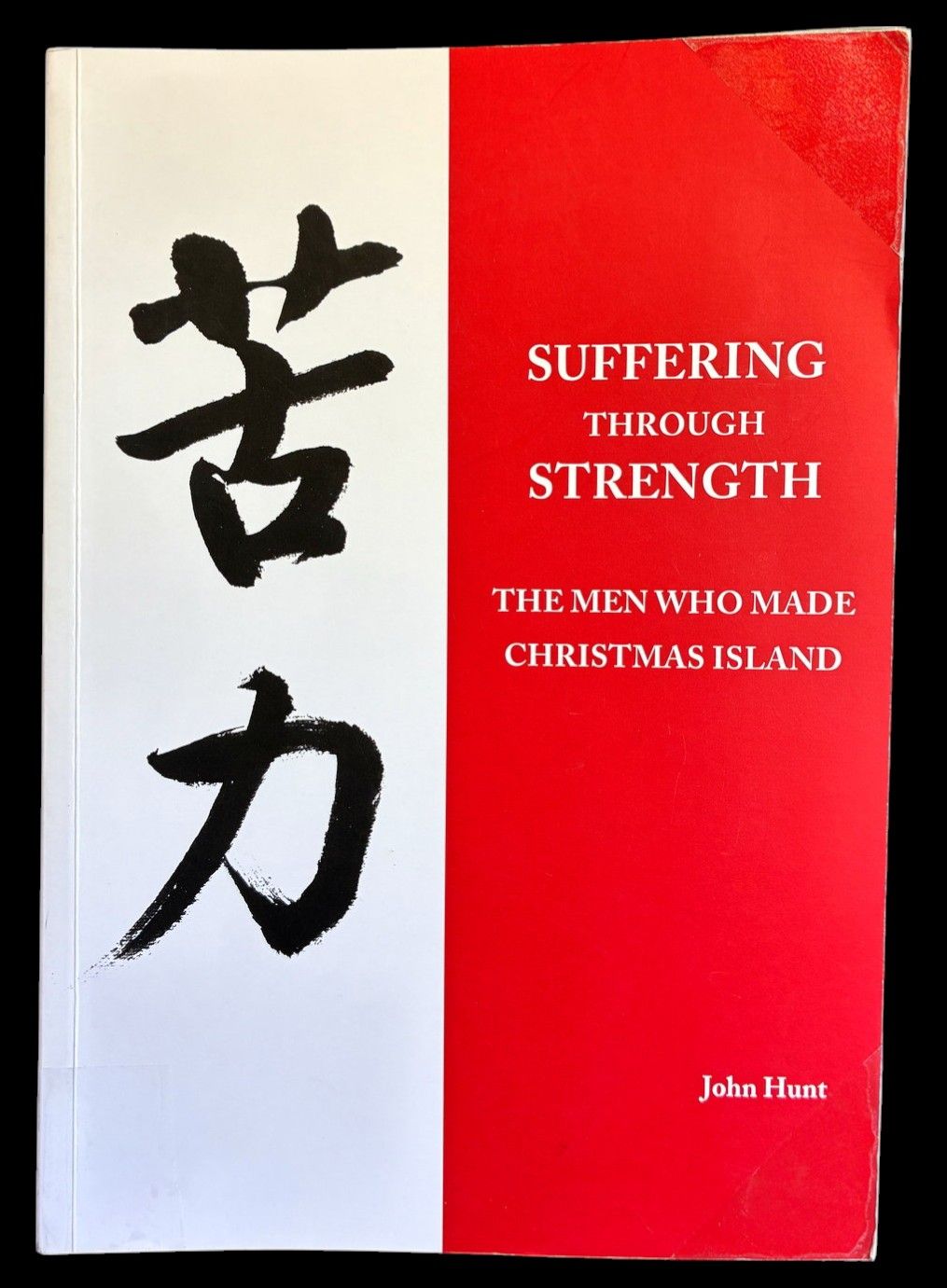 Suffering Through Strength: The Men Who Made Christmas Island by John Hunt