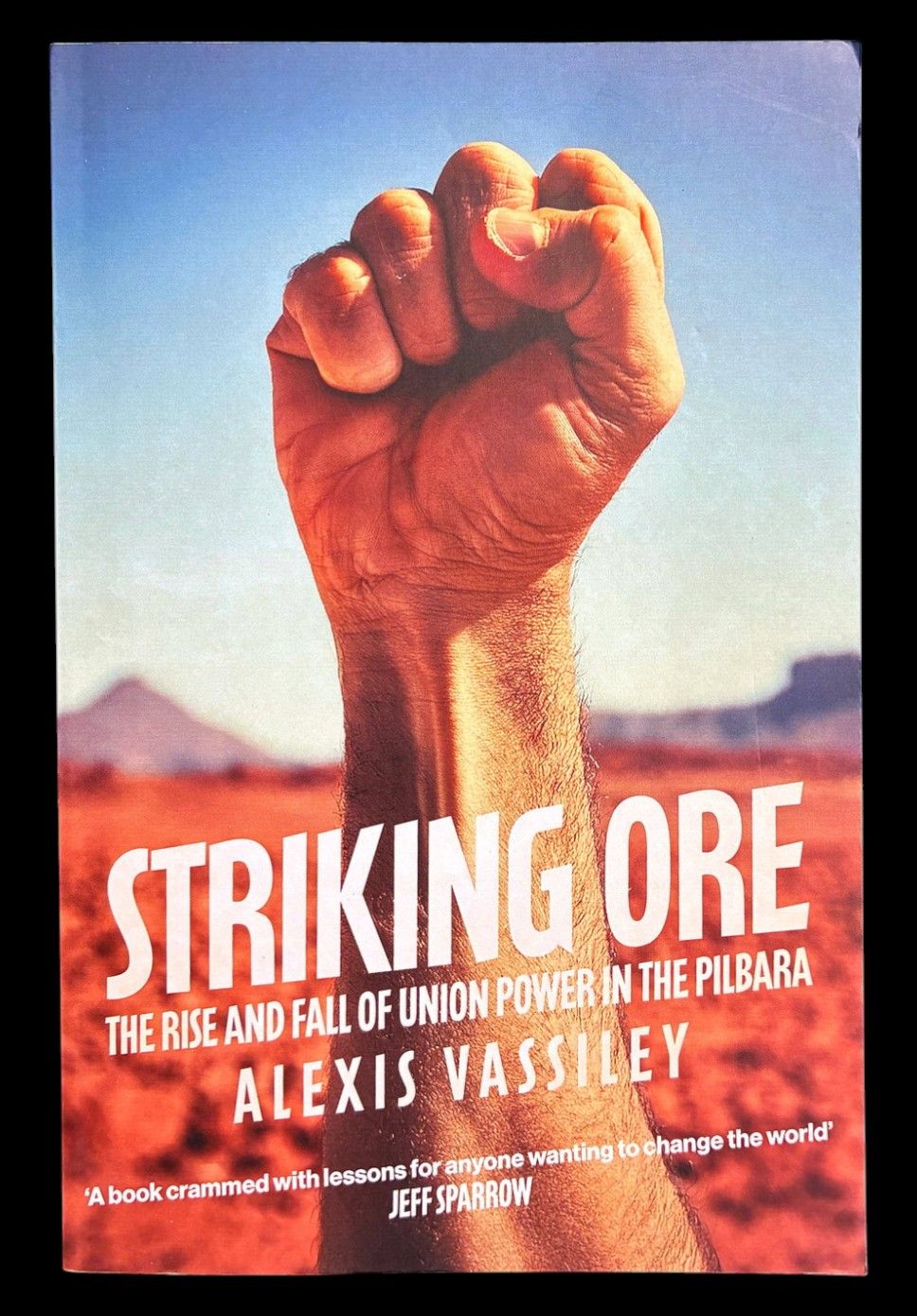Striking Ore: The Rise and Fall of Union Power in the Pilbara by Alexis Vassiley
