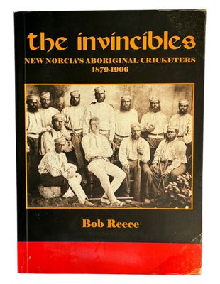 The Invincibles: New Norcia's Aboriginal Cricketers 1879-1906 by Bob Reece