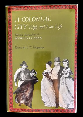 A Colonial City: High and Low Life: Selected Journalism of Marcus Clarke edited by L T Hergenhan
