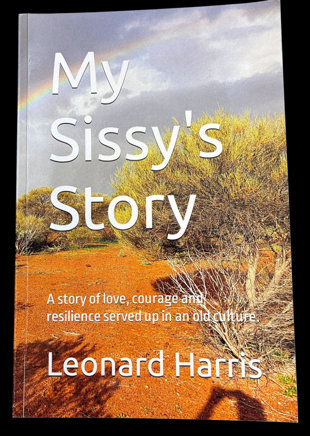 My Sissy's Story: A Story of Love, Courage and Resilience Served Up in an Old Culture by Leonard Harris