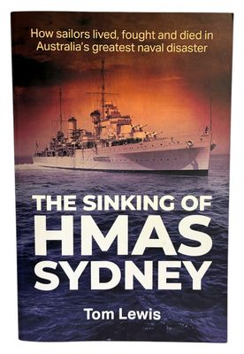 The Sinking of HMAS Sydney: How Sailors Lived, Fought and Died in Australia's Greatest Naval Disaster by Tom Lewis