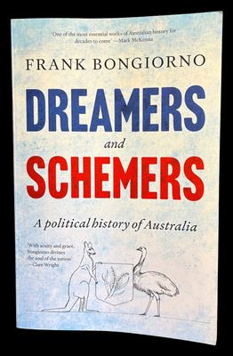 Dreamers and Schemers: A Political History of Australia by Frank Bongiorno