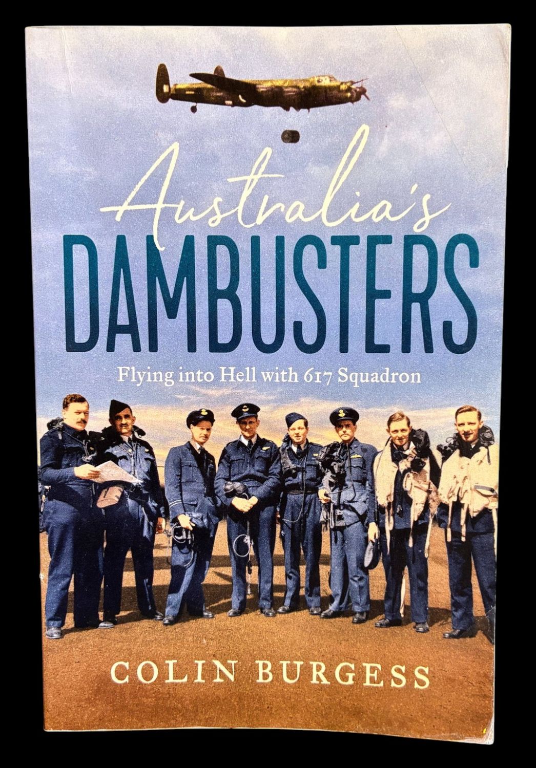 Australia's Dambusters: Flying into Hell with 617 Squadron by Colin Burgess