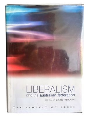 Liberalism and the Australian Federation edited by J R Nethercote