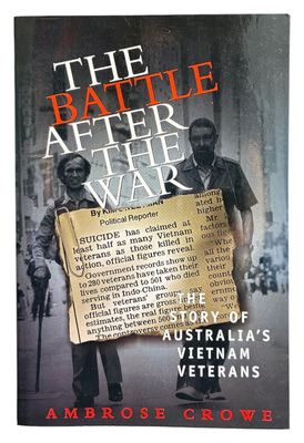 The Battle After the War: The Story of Australia's Vietnam Veterans by Ambrose Crowe