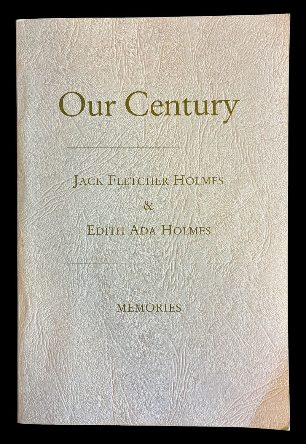 Our Century: Memories by Jack Fletcher Holmes and Edith Ada Holmes