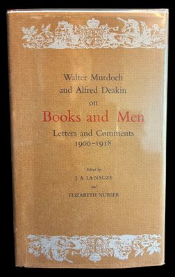Walter Murdoch and Alfred Deakin on Books and Men: Letters and Comments 1900-1918, edited by J A La Nauze and Elizabeth Nurser