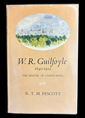 W R Guilfoyle 1840-1912: The Master of Landscaping by R T M Pescott