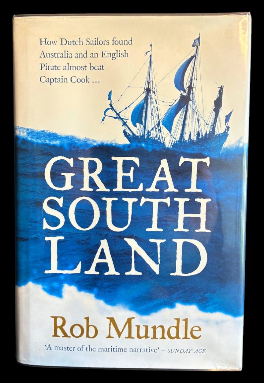 Great South Land: How Dutch Sailors Discovered New Holland and Left Australia to a British Pirate by Rob Mundle