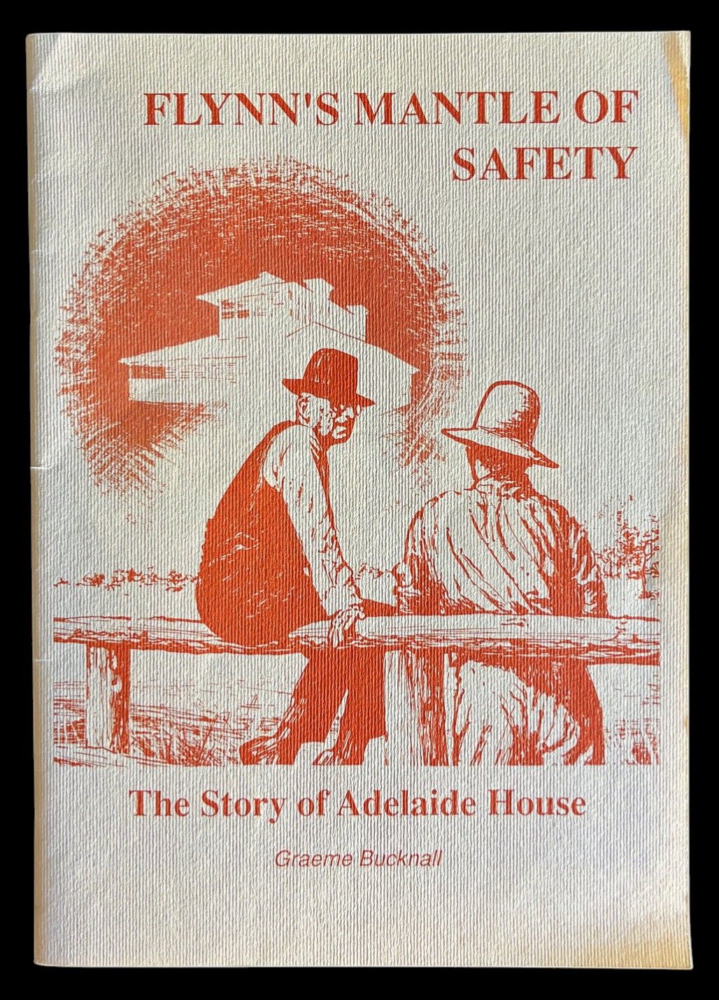 Flynn's Mantle of Safety: The Story of Adelaide House by Graeme Bucknall