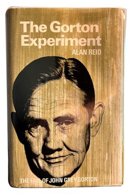 The Gorton Experiment: The Fall of John Grey Gorton by Alan Reid