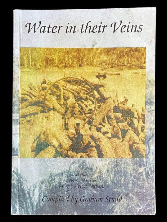 Water in Their Veins: Profiles Skippers and Crews of the Murray River Paddleboats by Graham Studd