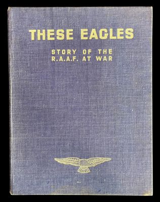 These Eagles: Story of the RAAF at War by the RAAF Directorate of Public Relations