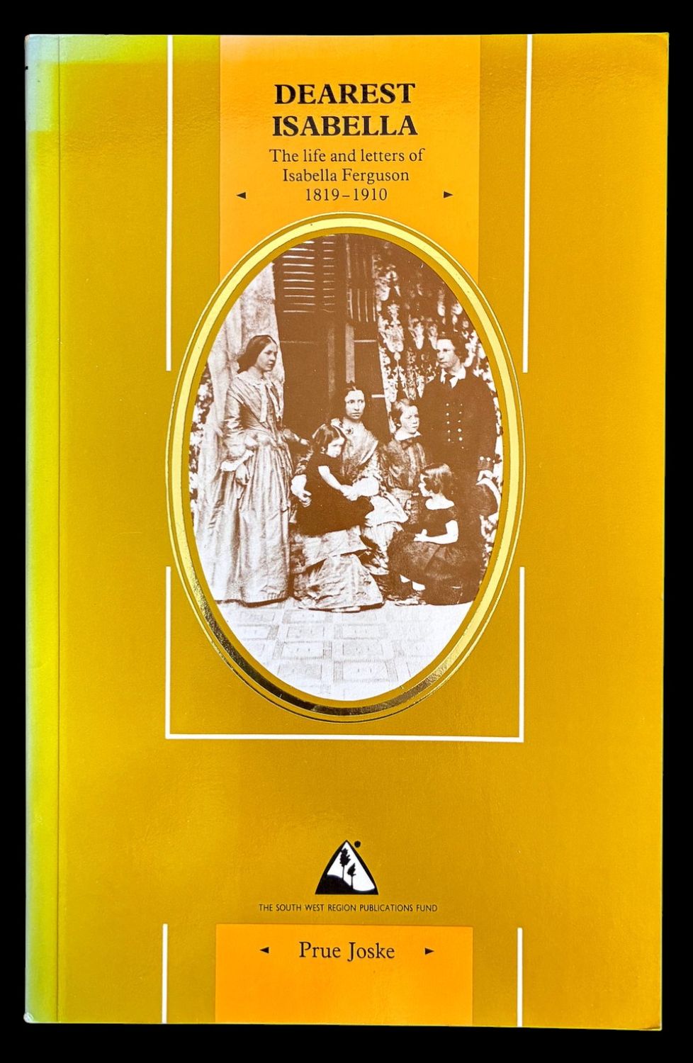 Dearest Isabella: Life and Letters of Isabella Ferguson, 1819-1910 by Prue Joske