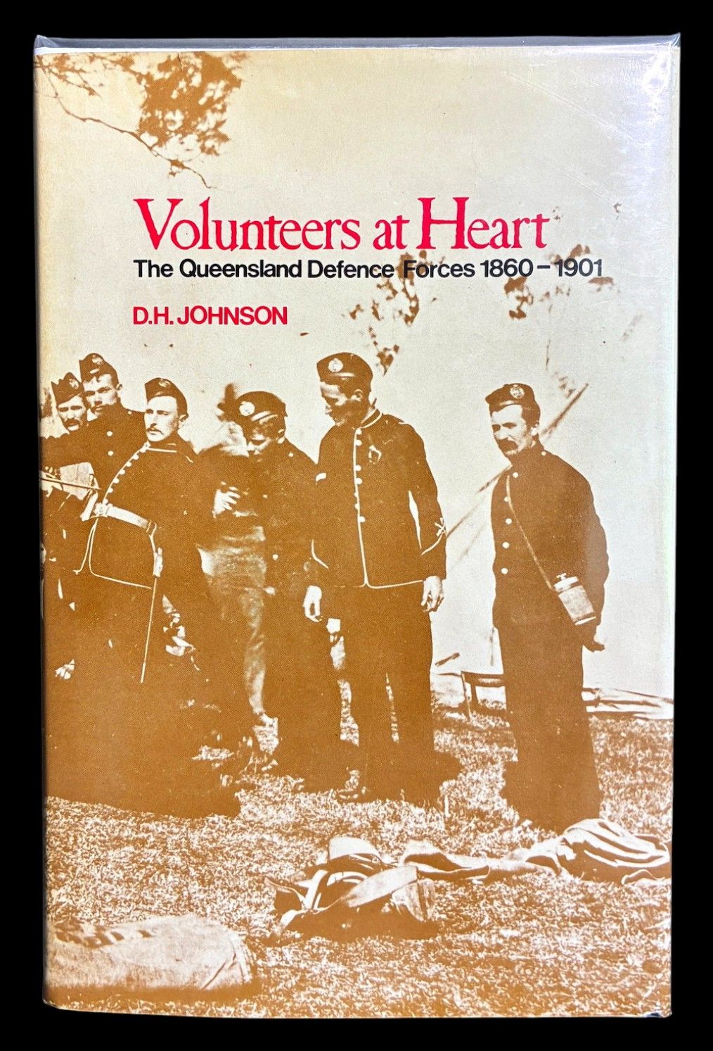 Volunteers at Heart: the Queensland Defence Forces 1860-1901 by D H Johnson