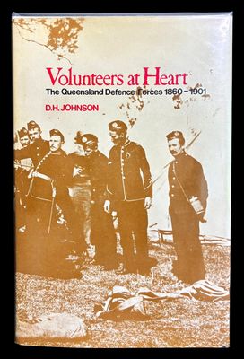 Volunteers at Heart: the Queensland Defence Forces 1860-1901 by D H Johnson