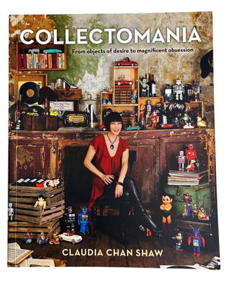 Collectomania: From Objects of Desire to Magnificent Obsession by Claudia Chan Shaw