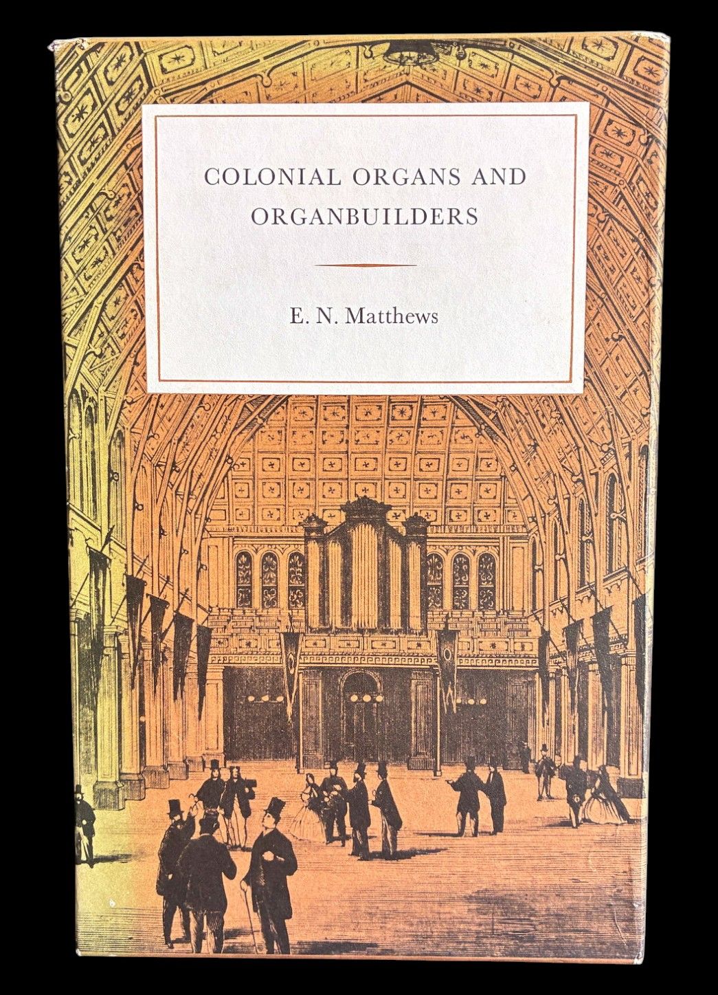 Colonial Organs and Organbuilders by E N Matthews