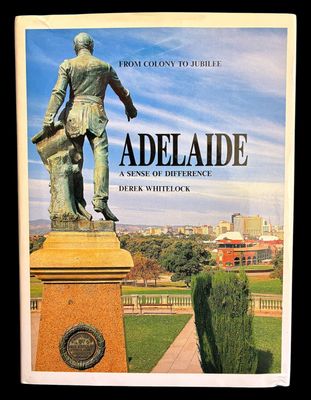 Adelaide: A Sense of Difference: From Colony to Jubilee by Derek Whitelock