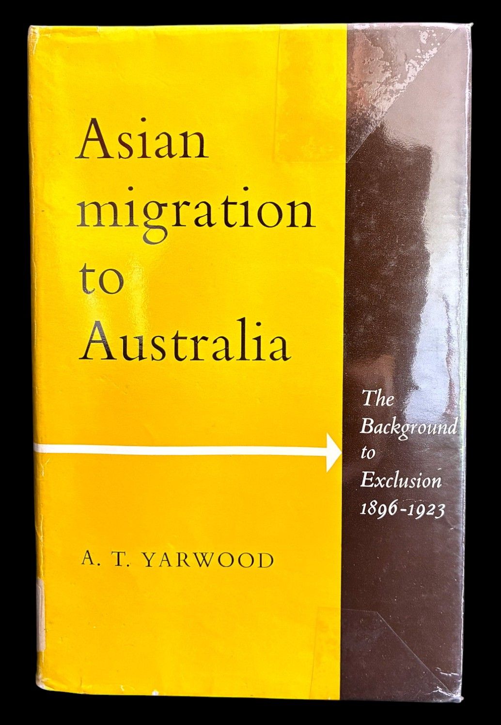 Asian Migration to Australia: the Background to Exclusion 1896-1923 by A T Yarwood