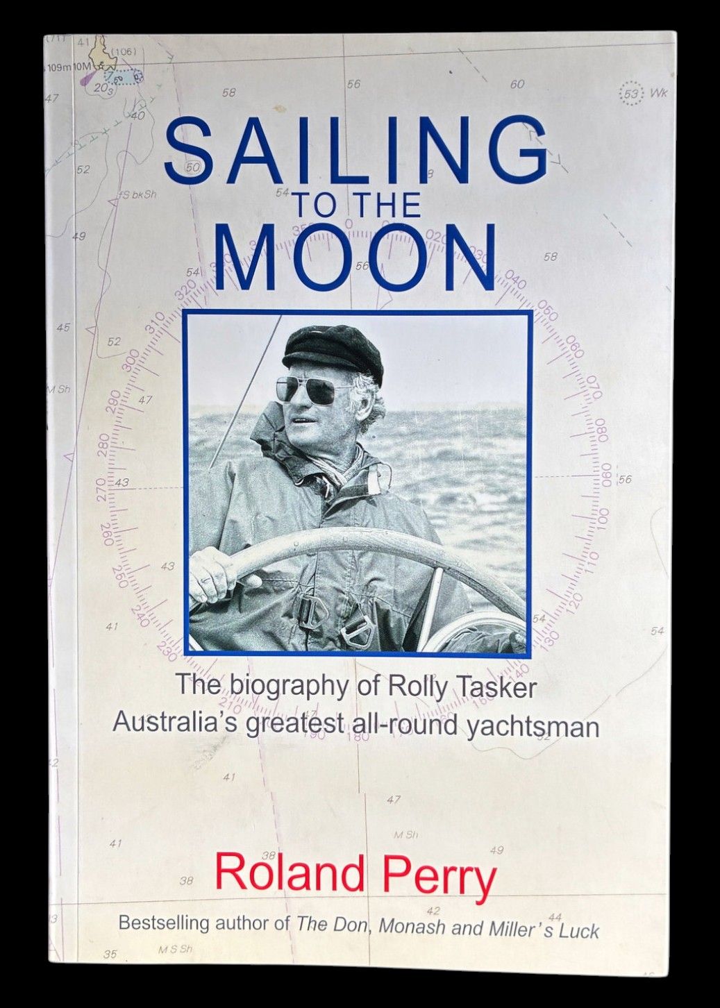 Sailing to the Moon: The Biography of Rolly Tasker, Australia’s Greatest All-Round Yachtsman by Roland Perry