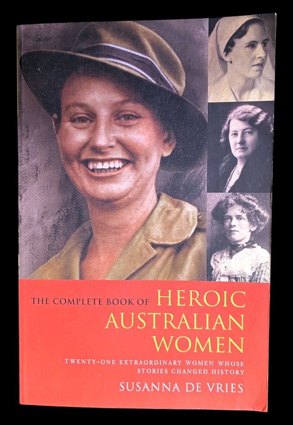 The Complete Book of Heroic Australian Women: Twenty-One Extraordinary Women Whose Stories Changed History by Susanna de Vries