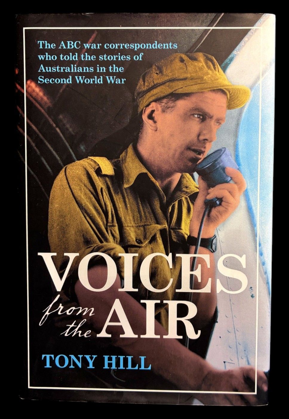 Voices from the Air: ABC War Correspondents of the Second World War by Tony Hill