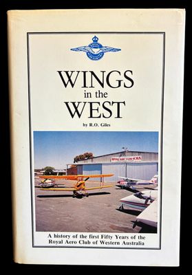 Wings in the West: A History of the First Fifty Years of the Royal Aero Club of Western Australia by R O Giles