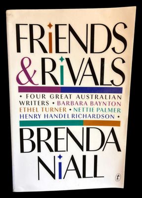 Friends and Rivals: Four Great Australian Writers: Barbara Baynton, Ethel Turner, Nettie Palmer, Henry Handel Richardson by Brenda Niall