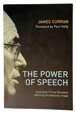 The Power of Speech: Australian Prime Ministers Defining the National Image by James Curran