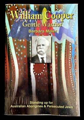 William Cooper: Gentle Warrior: Standing Up for Australian Aborigines and Persecuted Jews by Barbara Miller